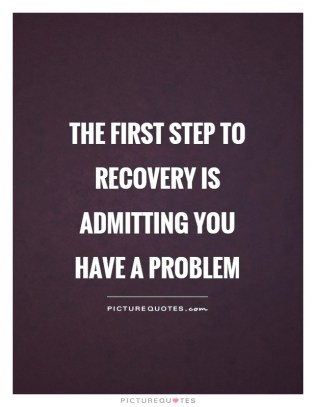 the-first-step-to-recovery-is-admitting-you-have-a-problem-quote-1