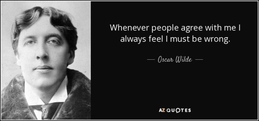 quote-whenever-people-agree-with-me-i-always-feel-i-must-be-wrong-oscar-wilde-31-45-66 (1)